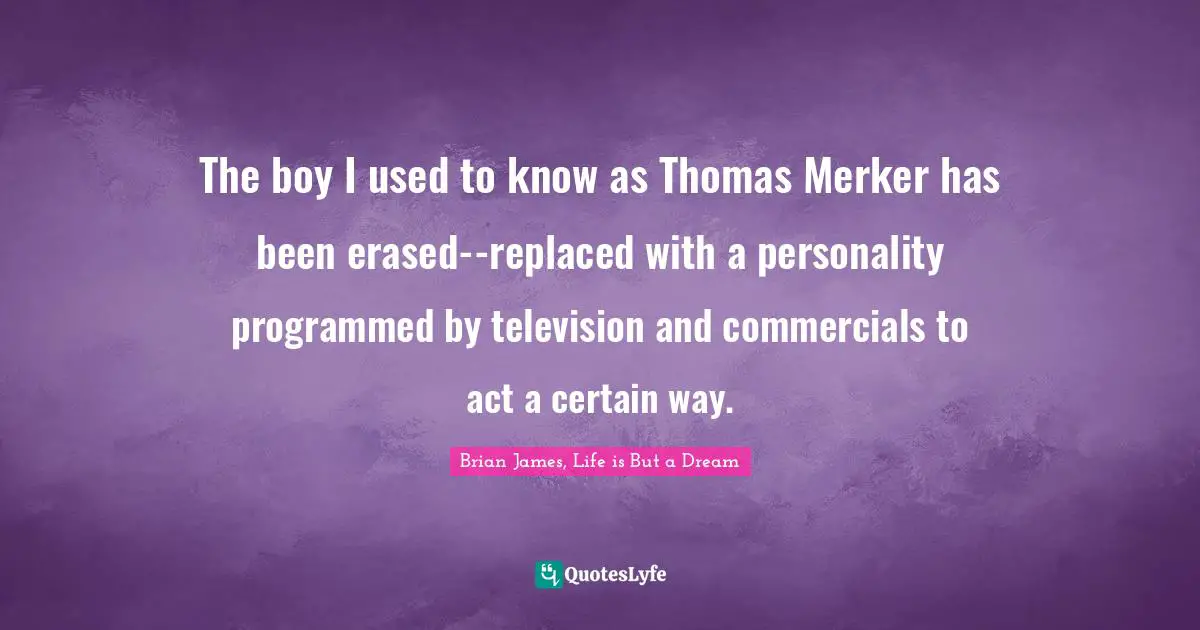 The boy I used to know as Thomas Merker has been erased--replaced with a personality programmed by television and commercials to act a certain way.