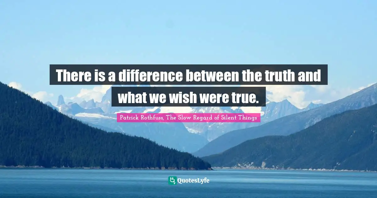 There is a difference between the truth and what we wish were true.