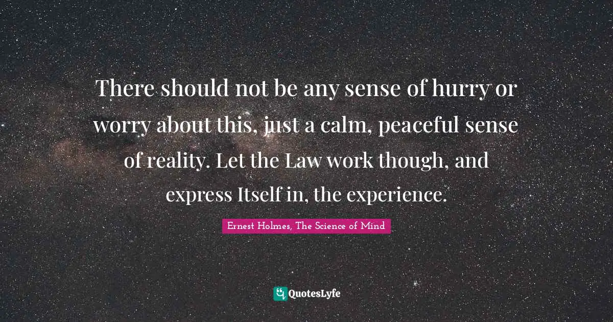 There should not be any sense of hurry or worry about this, just a calm, peaceful sense of reality. Let the Law work though, and express Itself in, the experience.
