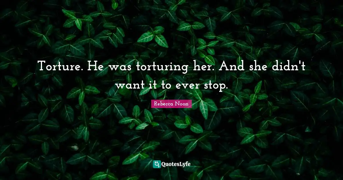 Torture. He was torturing her. And she didn't want it to ever stop.