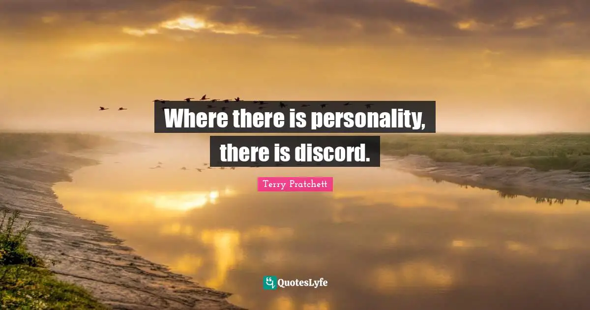 Where there is personality, there is discord.