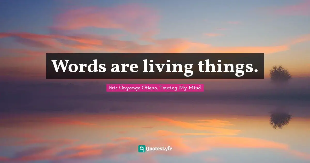 Words are living things.