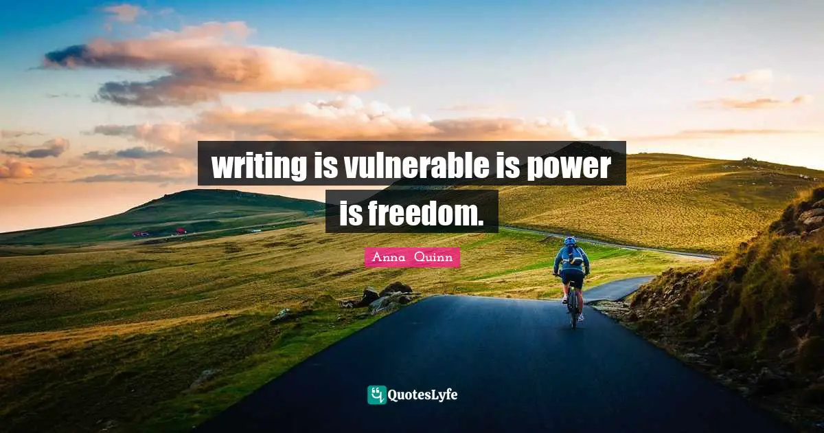 writing is vulnerable is power is freedom.