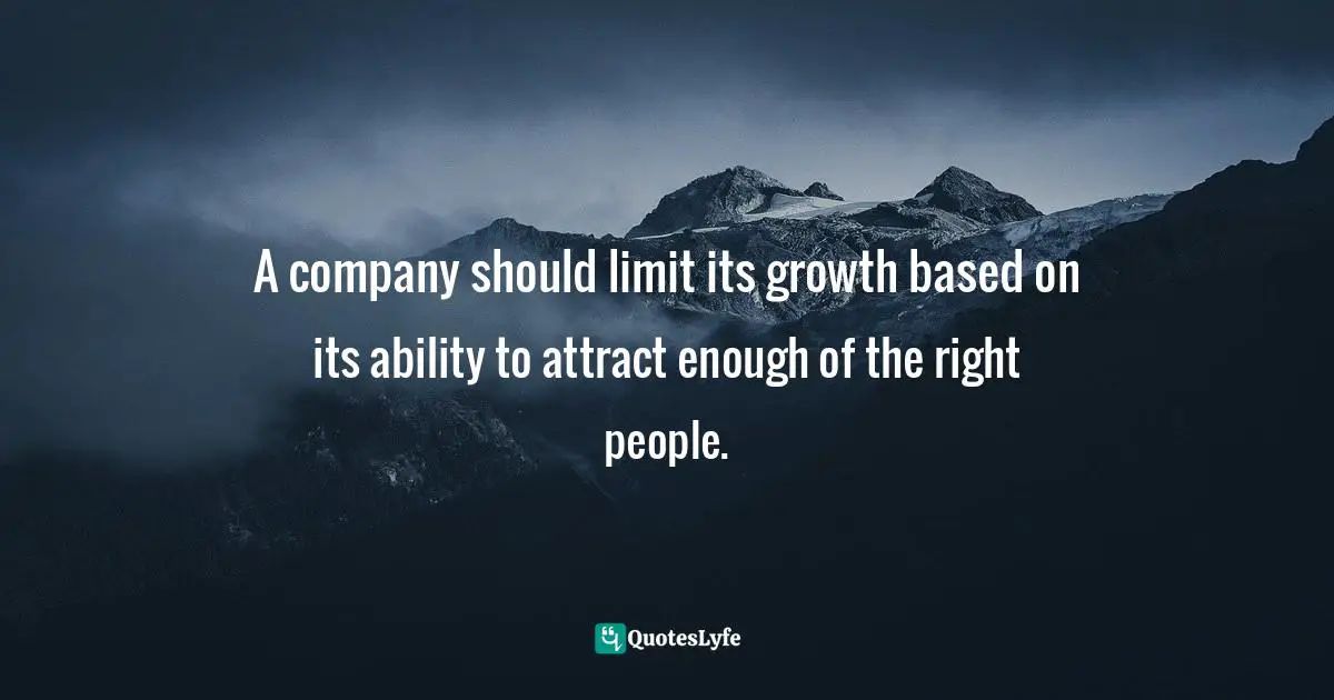 A company should limit its growth based on its ability to attract enough of the right people.