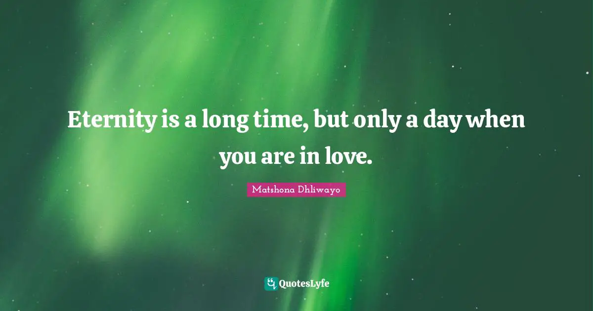 Advice For Women Quotes: "Eternity is a long time, but only a day when you are in love."