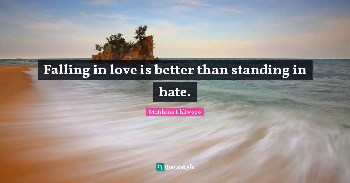 Falling in love is better than standing in hate.