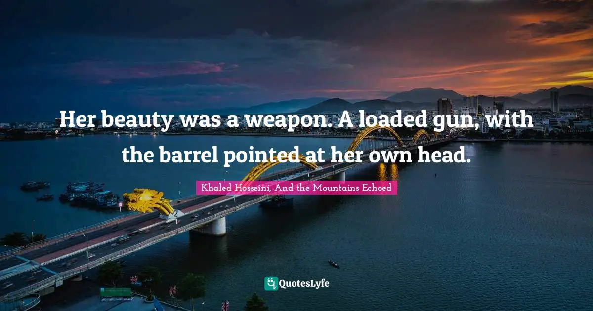 Her beauty was a weapon. A loaded gun, with the barrel pointed at her own head.