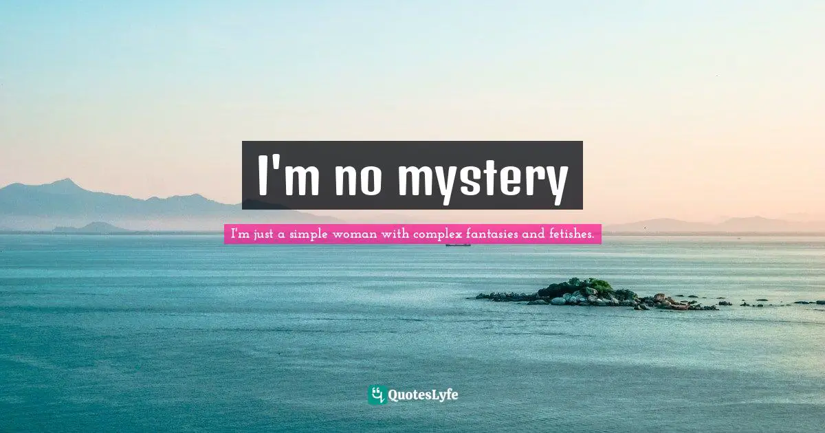 I'm no mystery