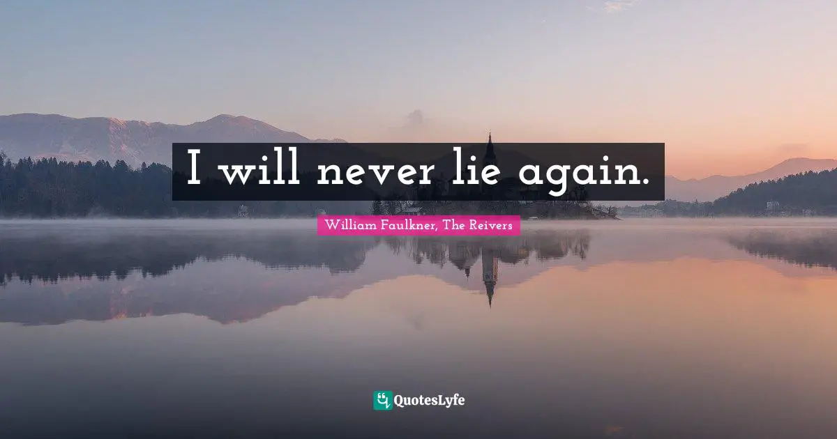 I will never lie again.