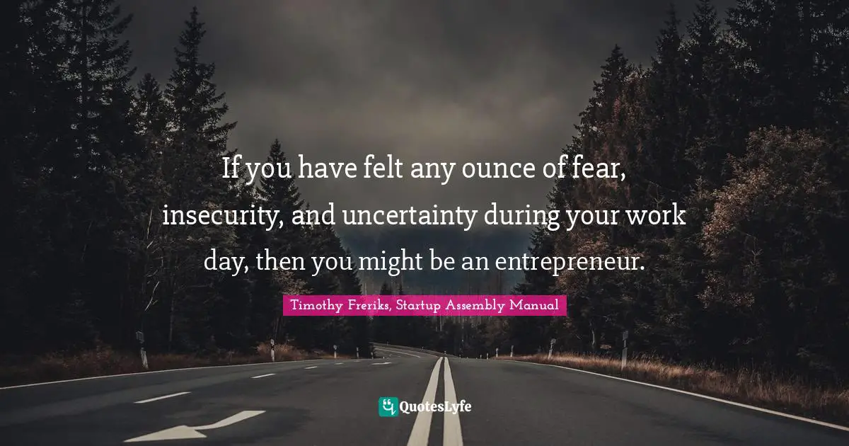 If you have felt any ounce of fear, insecurity, and uncertainty during your work day, then you might be an entrepreneur.