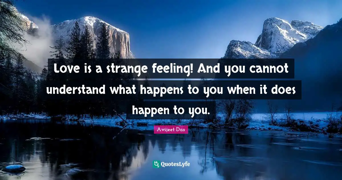 Love Is All You Need Quotes: "Love is a strange feeling! And you cannot understand what happens to you when it does happen to you."