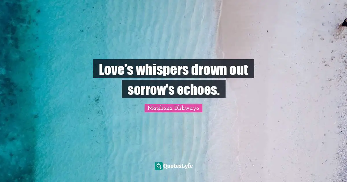 Love's whispers drown out sorrow's echoes.