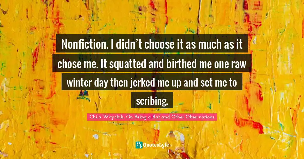 Nonfiction. I didn’t choose it as much as it chose me. It squatted and birthed me one raw winter day then jerked me up and set me to scribing.