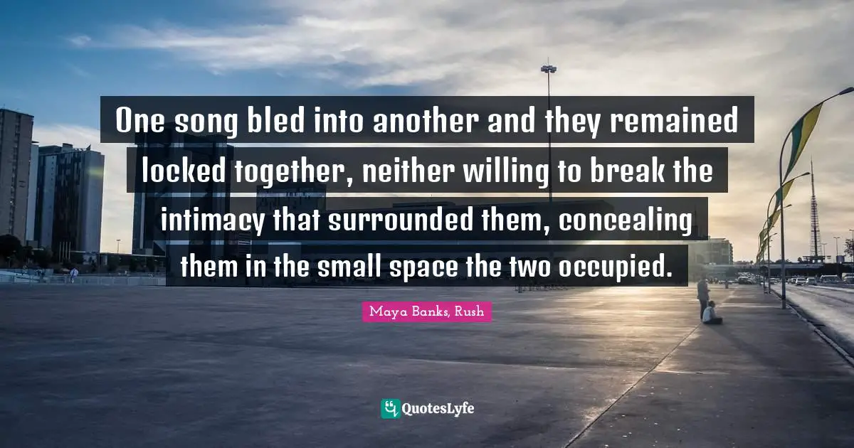 One song bled into another and they remained locked together, neither willing to break the intimacy that surrounded them, concealing them in the small space the two occupied.