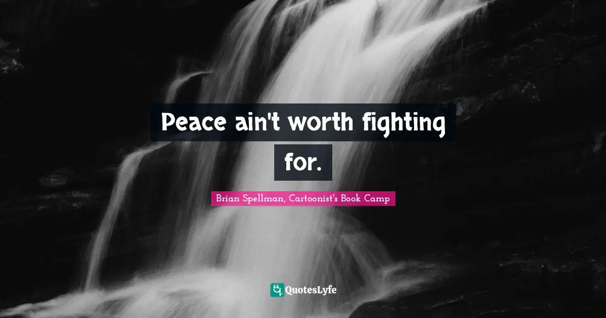 Peace ain't worth fighting for.