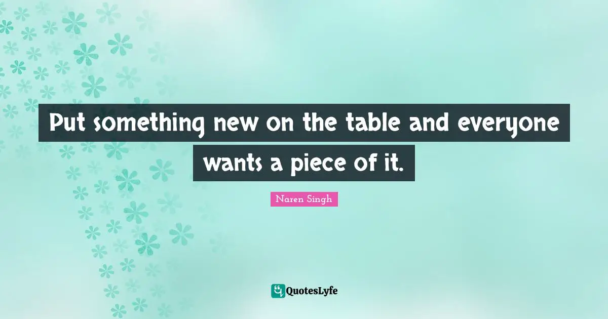 Put something new on the table and everyone wants a piece of it.