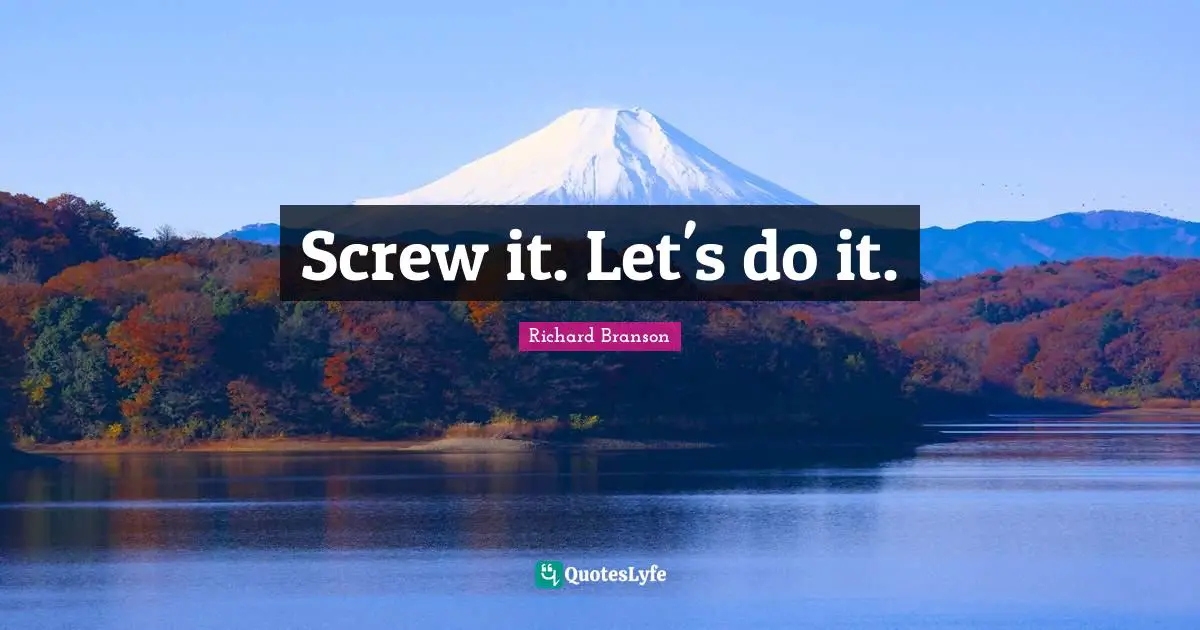 Screw it. Let's do it.