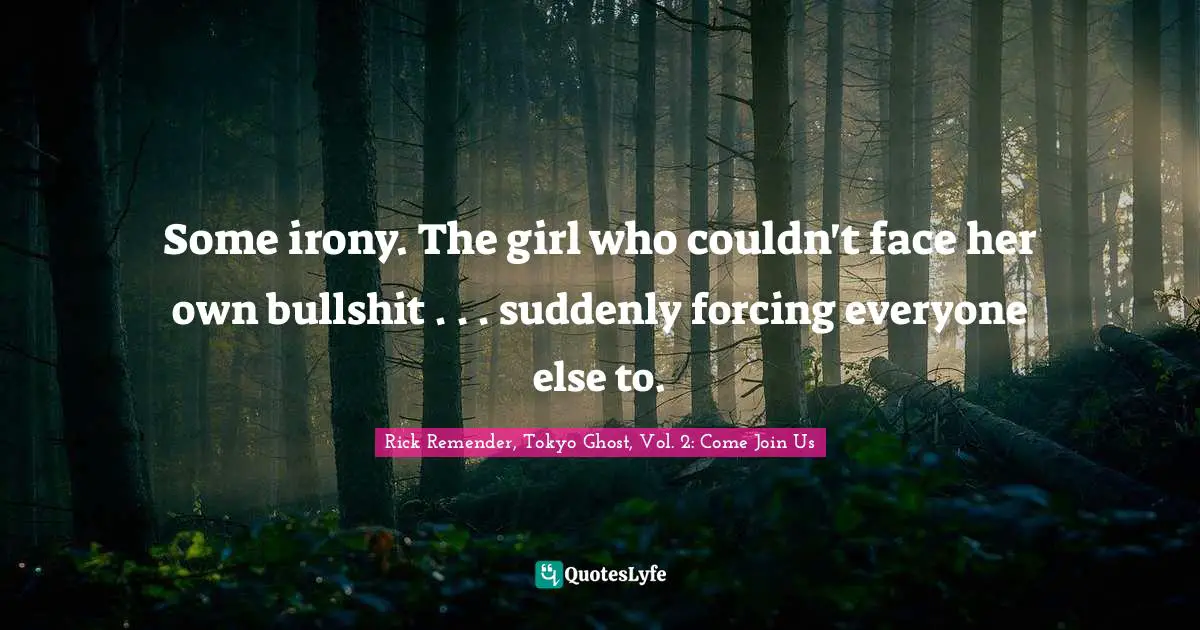 Debbie Quotes: "Some irony. The girl who couldn't face her own bullshit . . . suddenly forcing everyone else to."