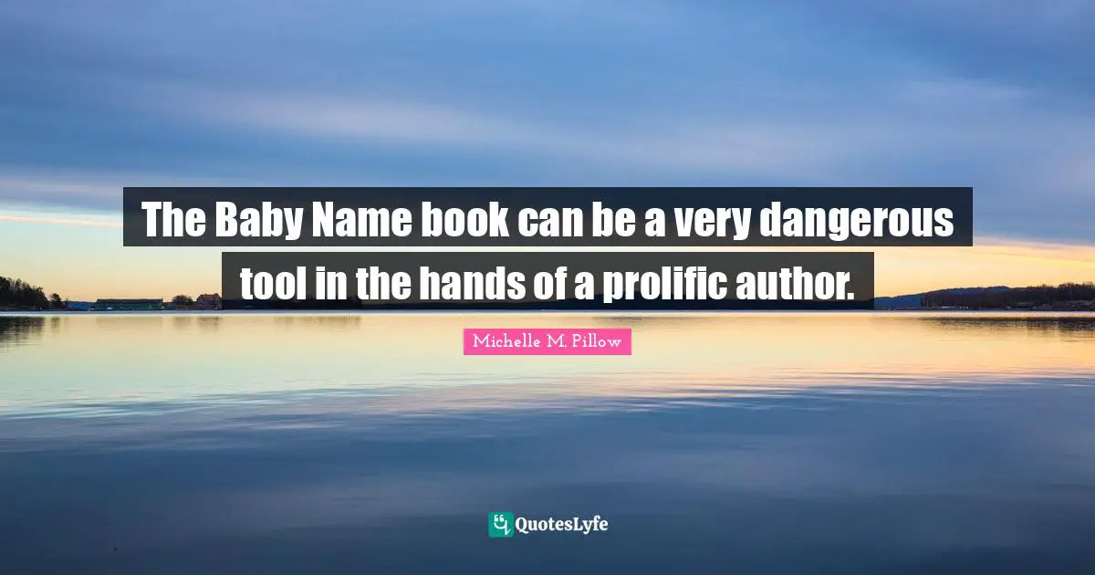 Naming Quotes: "The Baby Name book can be a very dangerous tool in the hands of a prolific author."