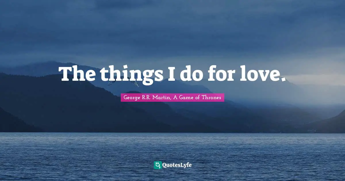 The things I do for love.