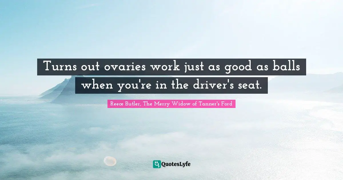Turns out ovaries work just as good as balls when you're in the driver's seat.