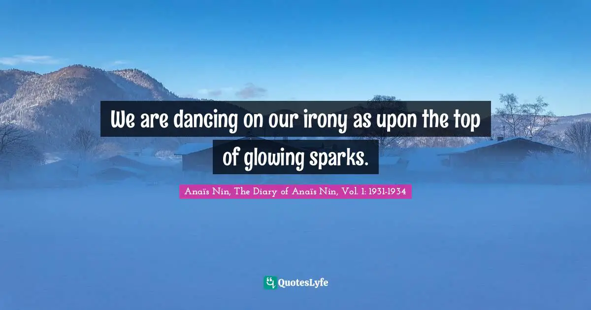 We are dancing on our irony as upon the top of glowing sparks.