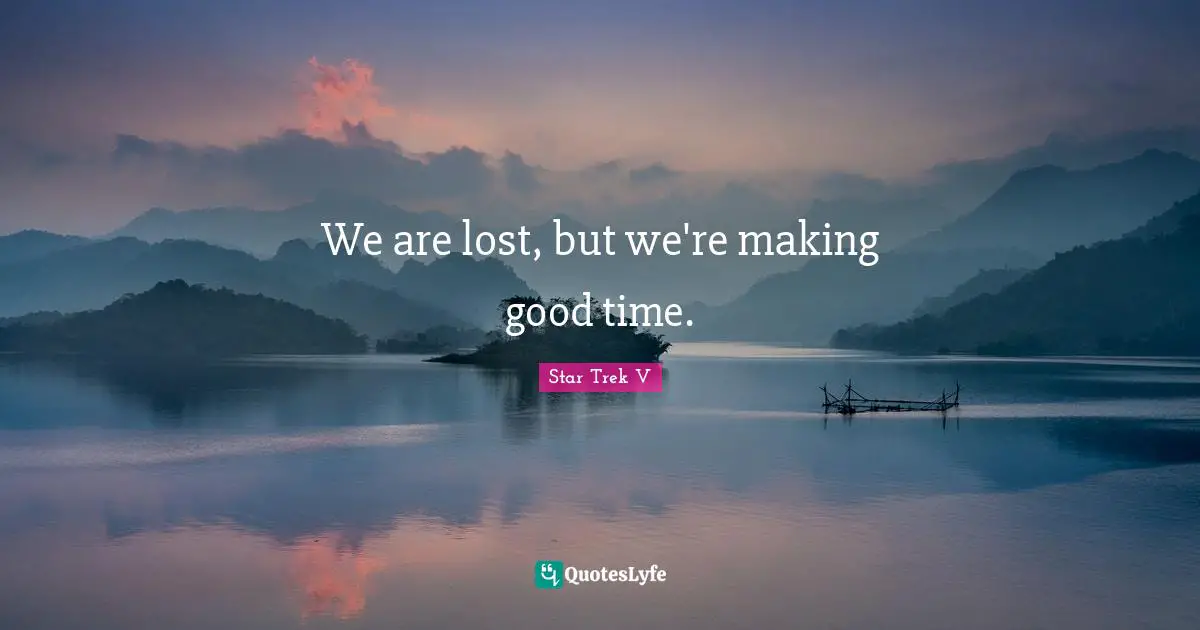 We are lost, but we're making good time.