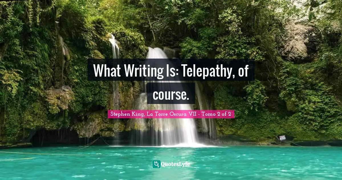 Writing Process Quotes: "What Writing Is: Telepathy, of course."
