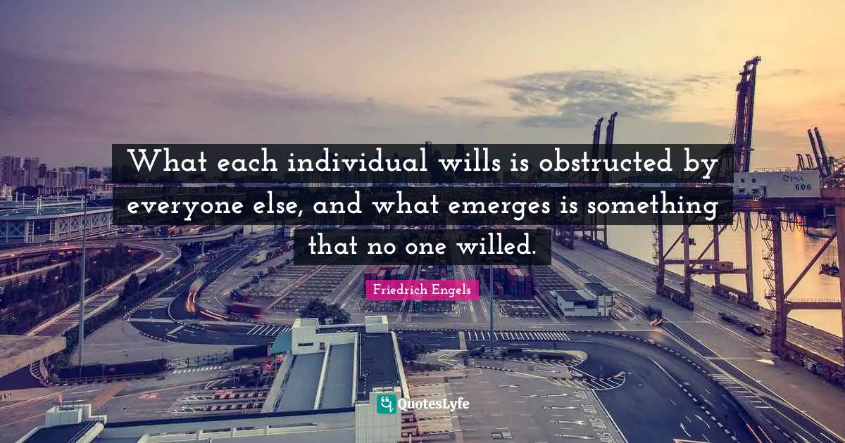 What each individual wills is obstructed by everyone else, and what emerges is something that no one willed.