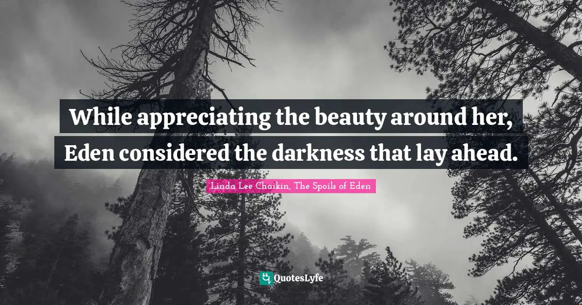 While appreciating the beauty around her, Eden considered the darkness that lay ahead.