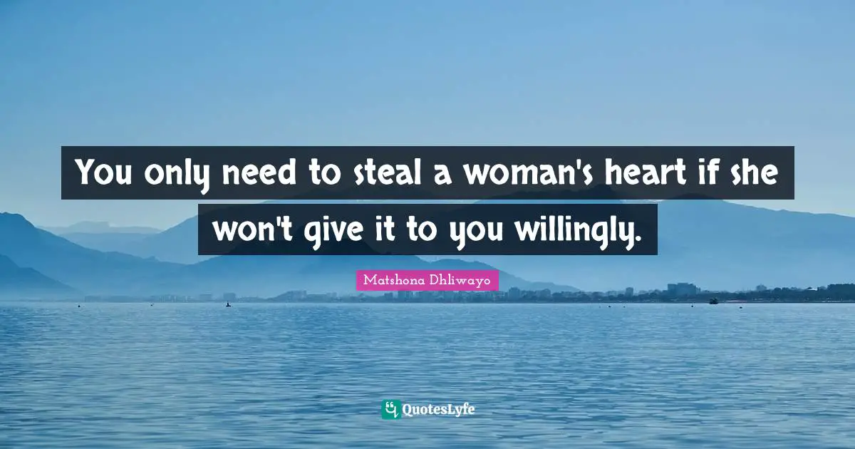 Advice For Women Quotes: "You only need to steal a woman's heart if she won't give it to you willingly."
