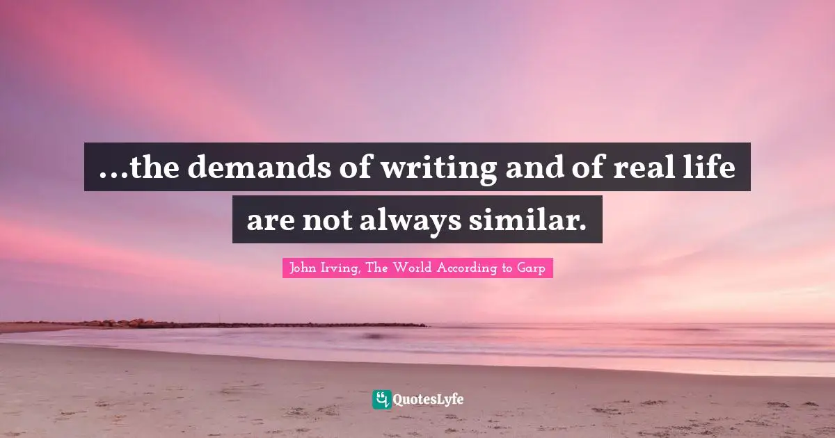 ...the demands of writing and of real life are not always similar.