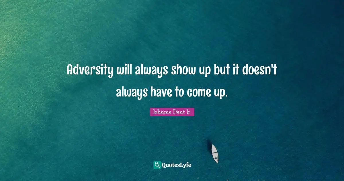 Challenge And Attitude Quotes: "Adversity will always show up but it doesn't always have to come up."