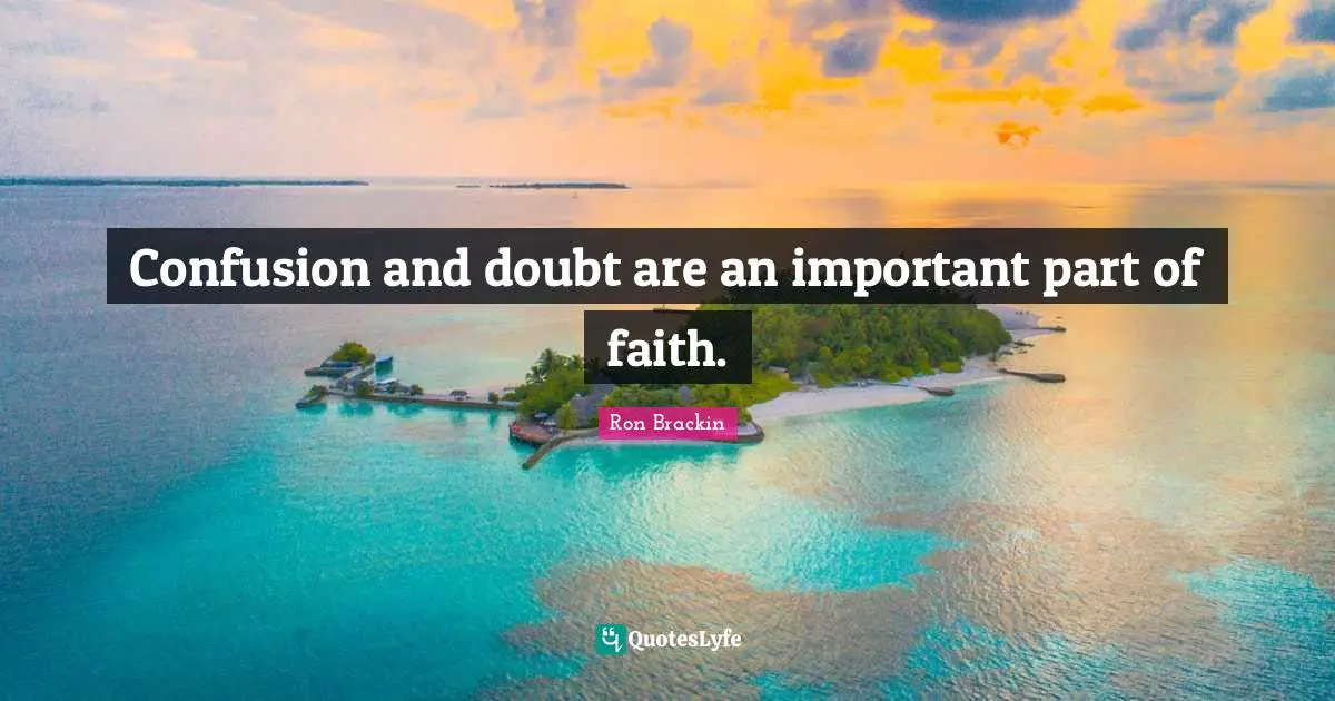 Confusion and doubt are an important part of faith.