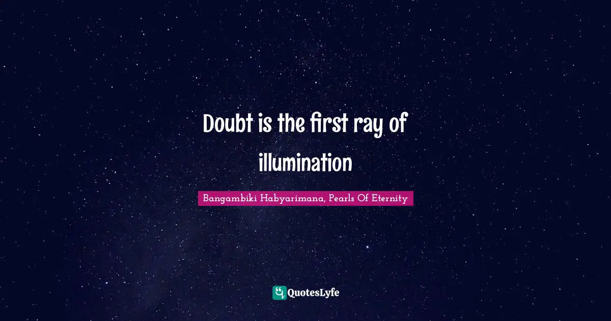 Doubtful Thoughts Quotes: "Doubt is the first ray of illumination"