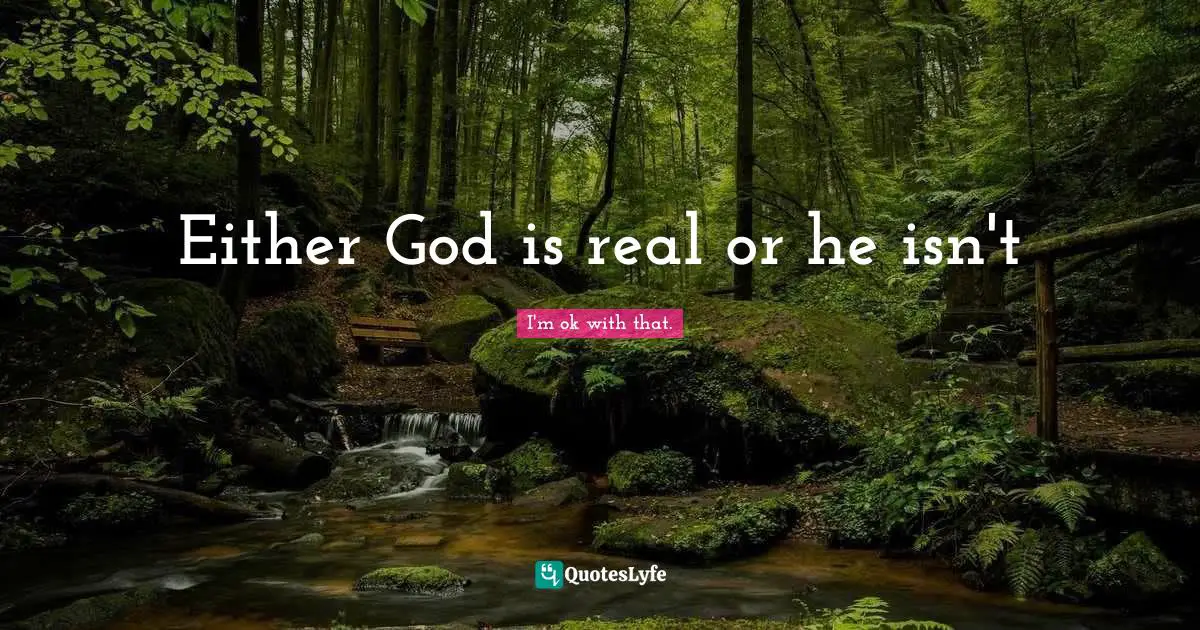 Either God is real or he isn't