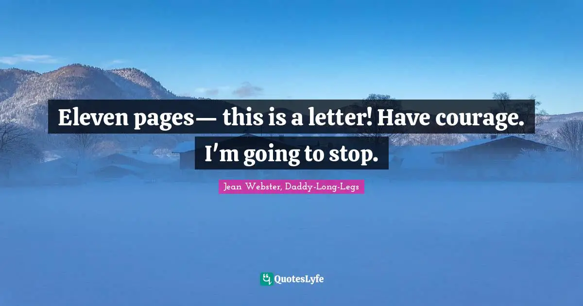 Eleven pages— this is a letter! Have courage. I'm going to stop.