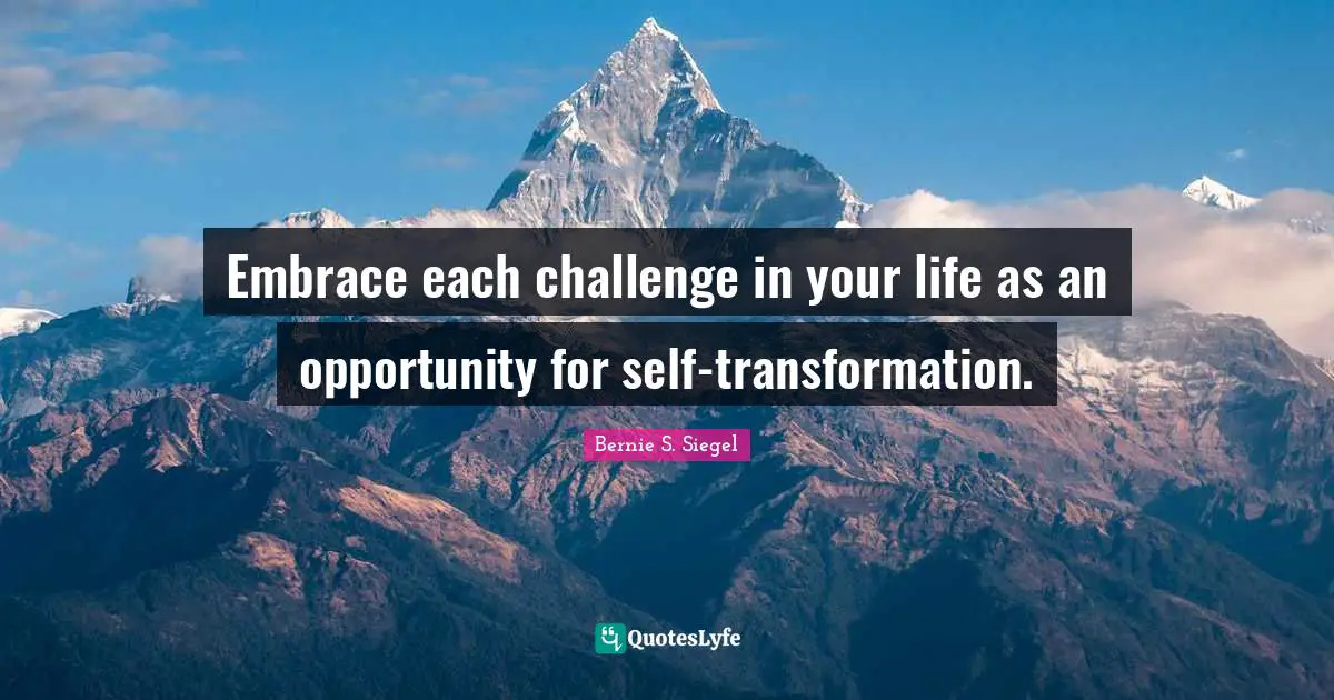 Transformation Quotes: "Embrace each challenge in your life as an opportunity for self-transformation."