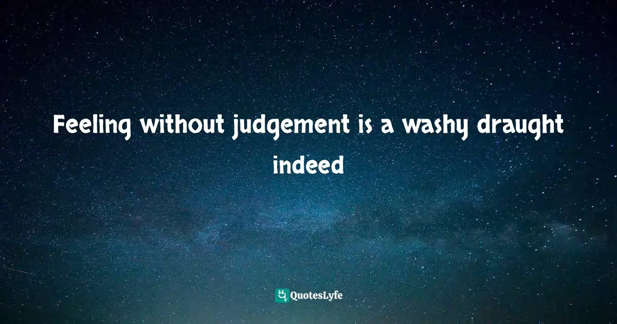 Jane Eyre Quotes: "Feeling without judgement is a washy draught indeed"