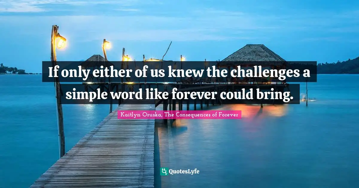 If only either of us knew the challenges a simple word like forever could bring.