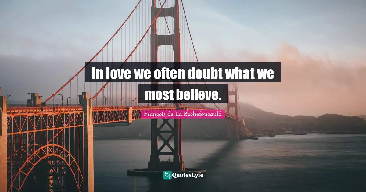 In love we often doubt what we most believe.