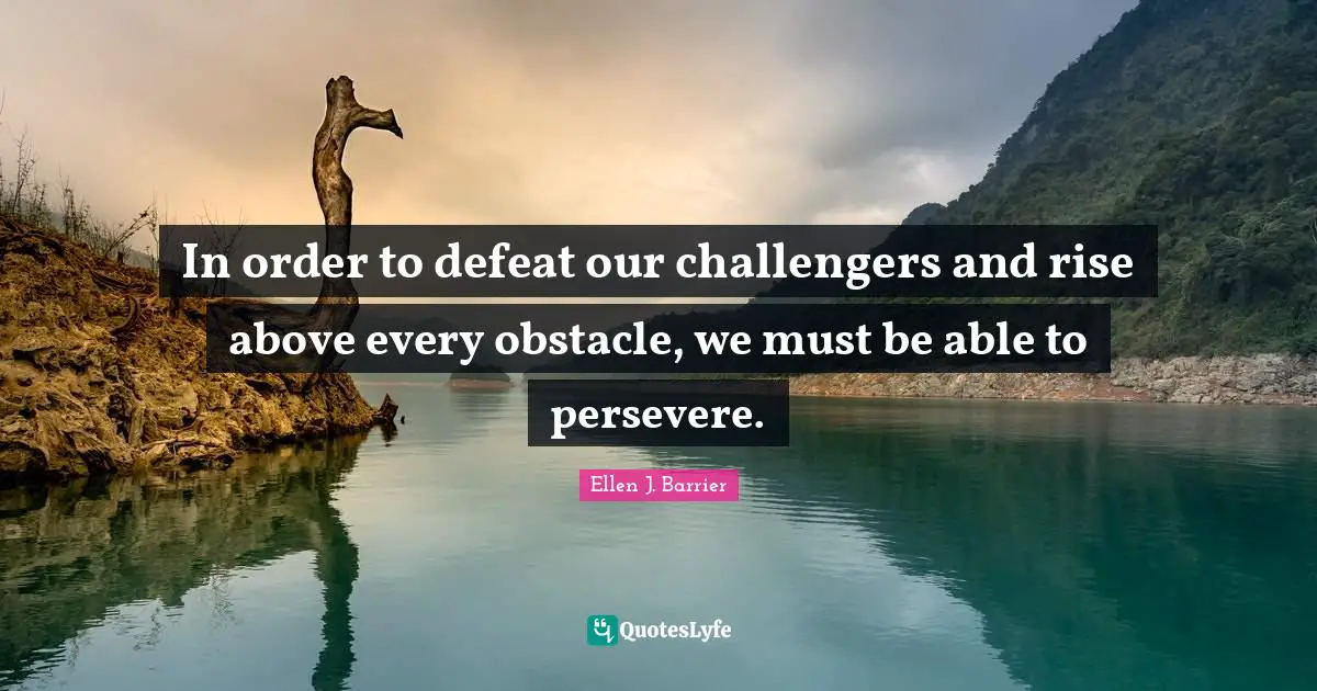 In order to defeat our challengers and rise above every obstacle, we must be able to persevere.