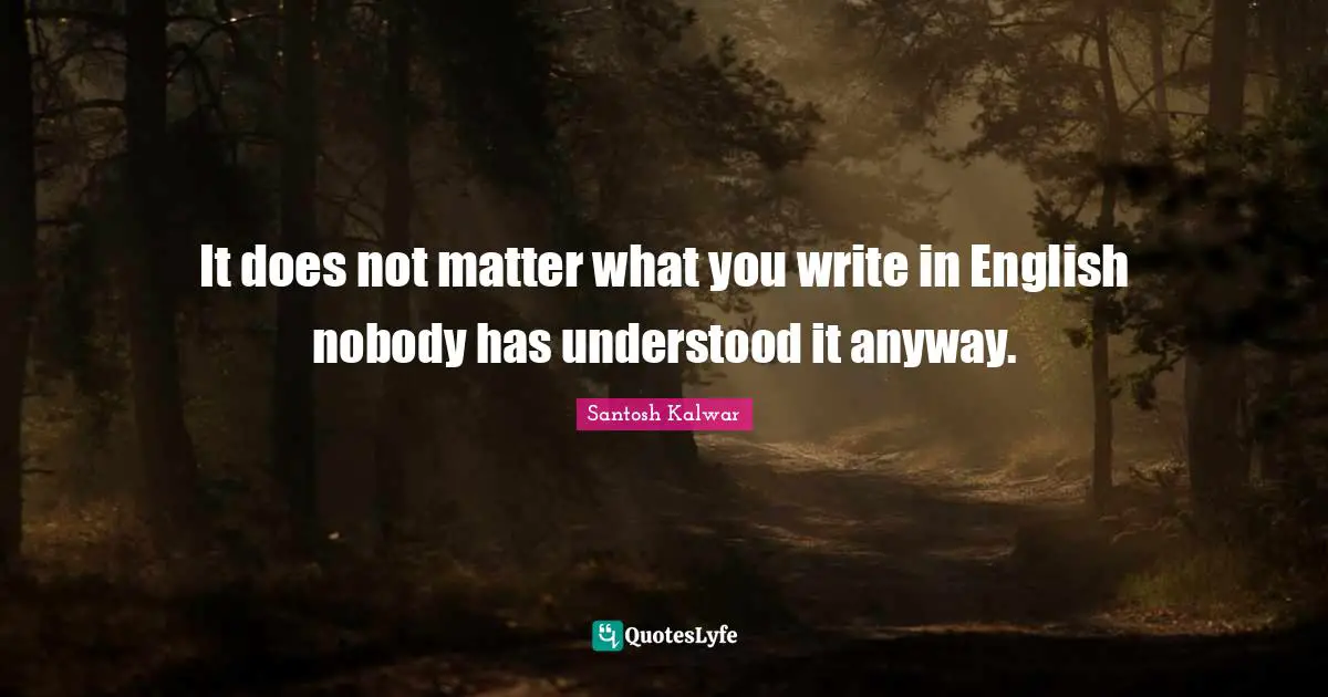 It does not matter what you write in English nobody has understood it anyway.