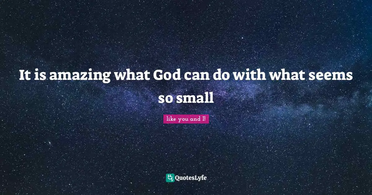 It is amazing what God can do with what seems so small