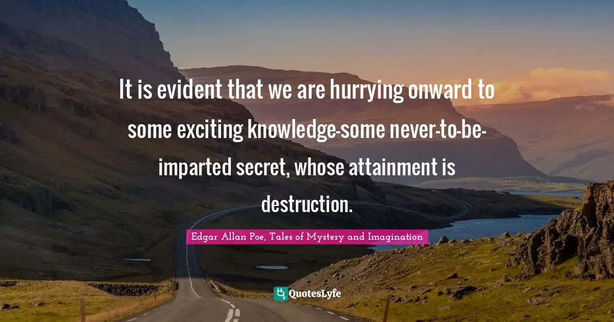 Fatalism Quotes: "It is evident that we are hurrying onward to some exciting knowledge—some never-to-be-imparted secret, whose attainment is destruction."