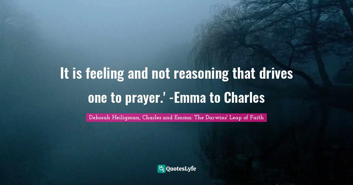 It is feeling and not reasoning that drives one to prayer.' -Emma to Charles