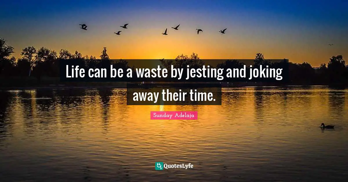 Joking Quotes: "Life can be a waste by jesting and joking away their time."