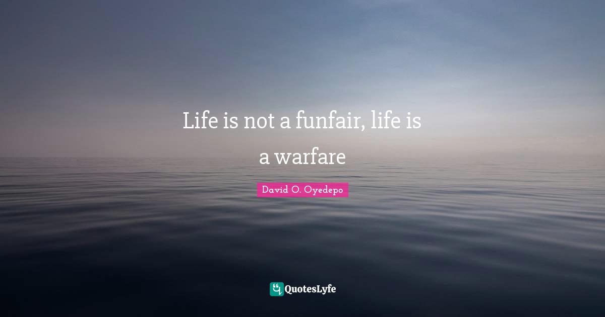 Life is not a funfair, life is a warfare