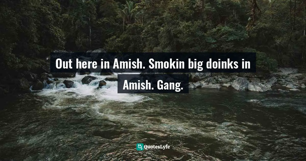 Out here in Amish. Smokin big doinks in Amish﻿. Gang.