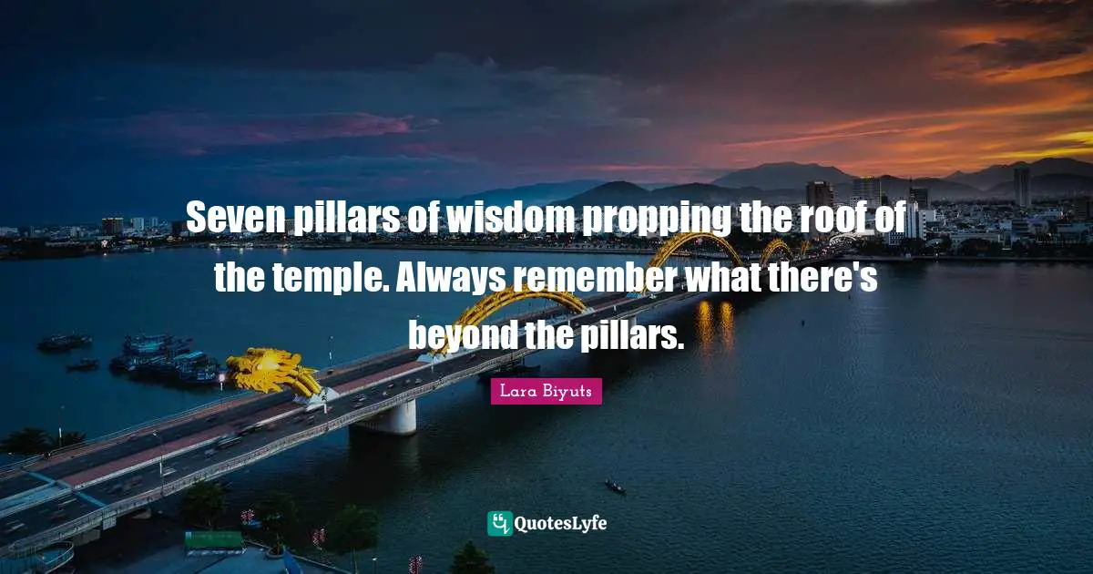 The Temple Quotes: "Seven pillars of wisdom propping the roof of the temple. Always remember what there's beyond the pillars."